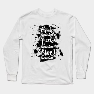 Think positive, feel positive, live positive. Long Sleeve T-Shirt